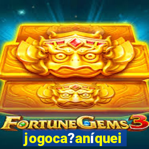 jogoca?aníqueis