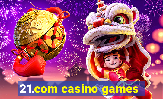 21.com casino games