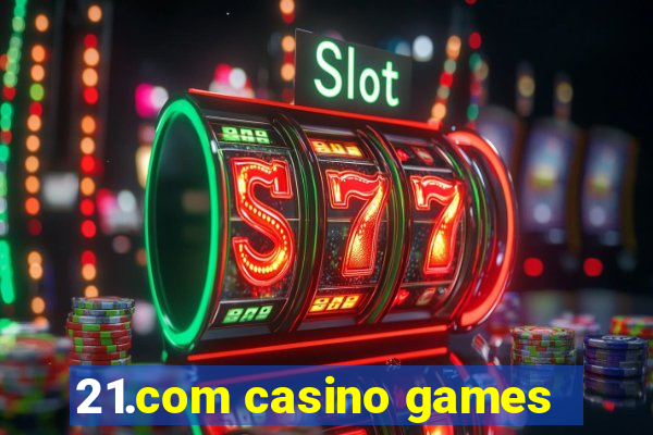 21.com casino games