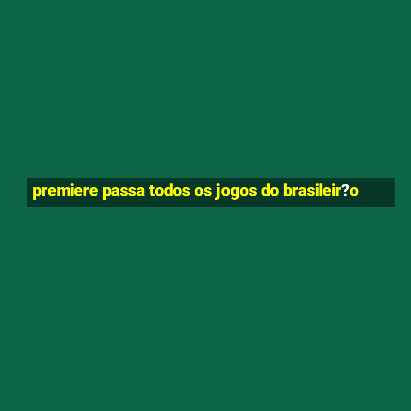 premiere passa todos os jogos do brasileir?o