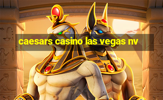 caesars casino las vegas nv