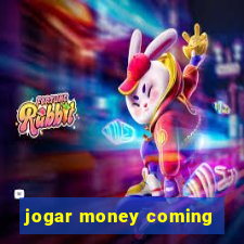 jogar money coming