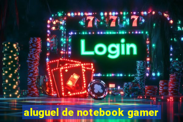 aluguel de notebook gamer