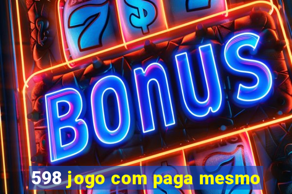 598 jogo com paga mesmo