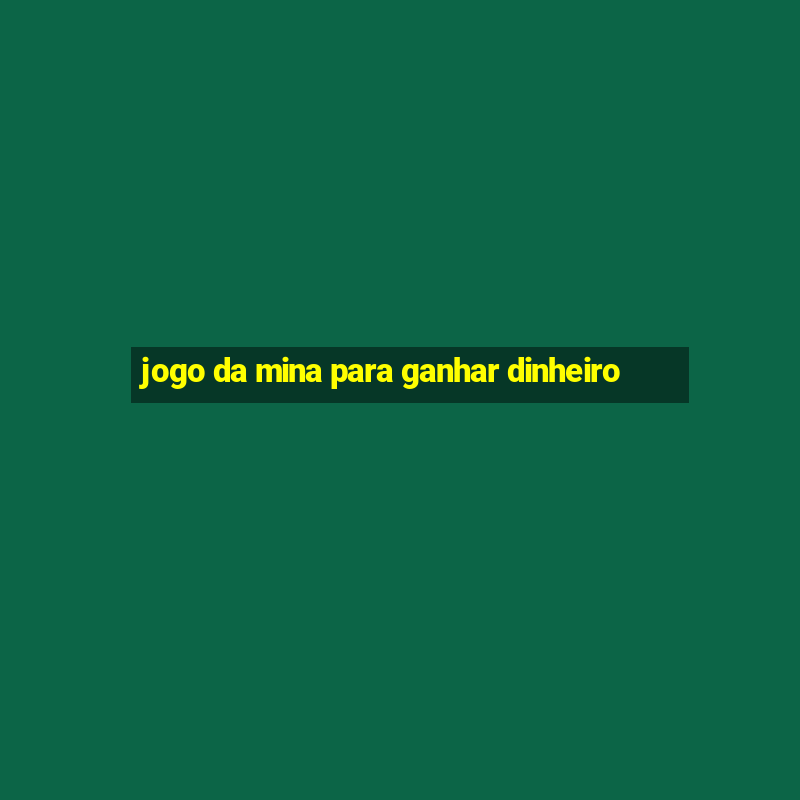 jogo da mina para ganhar dinheiro