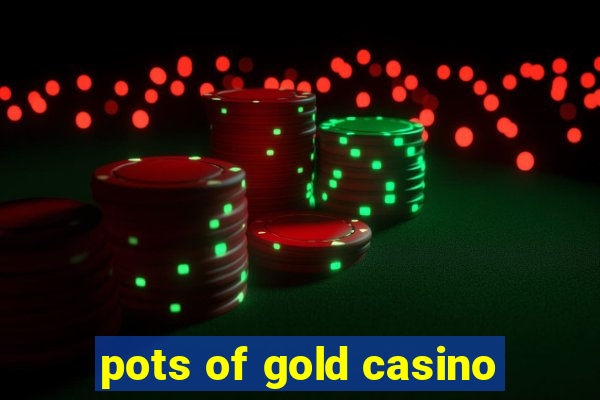 pots of gold casino