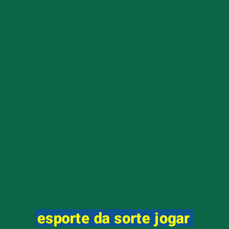 esporte da sorte jogar