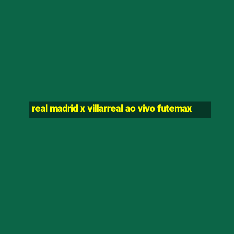 real madrid x villarreal ao vivo futemax