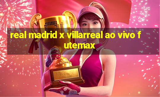 real madrid x villarreal ao vivo futemax