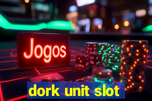 dork unit slot