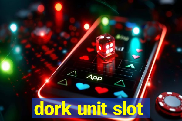 dork unit slot