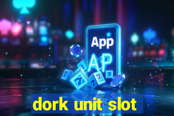 dork unit slot