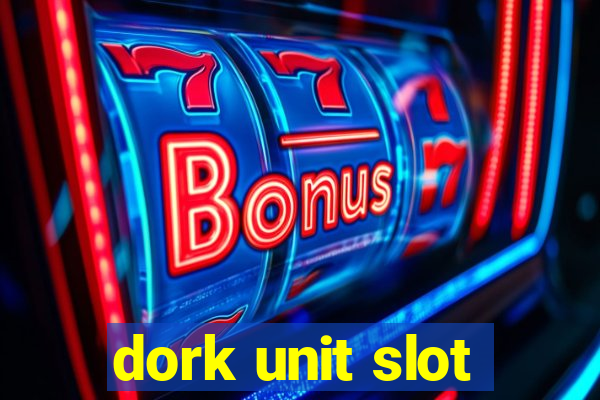 dork unit slot