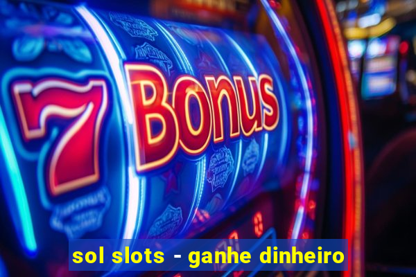 sol slots - ganhe dinheiro