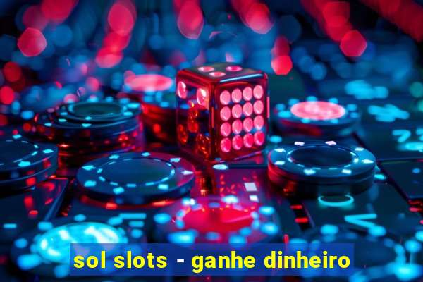 sol slots - ganhe dinheiro