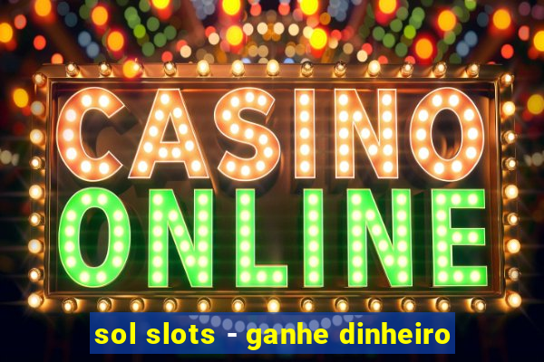 sol slots - ganhe dinheiro