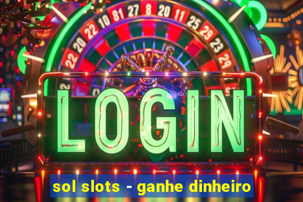 sol slots - ganhe dinheiro