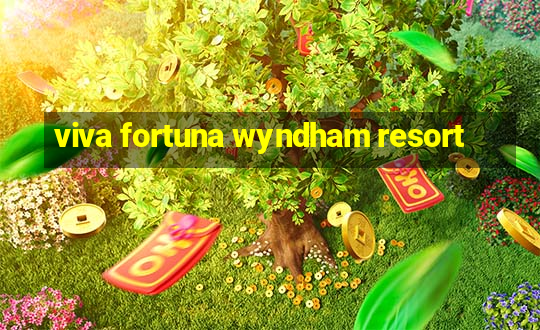 viva fortuna wyndham resort