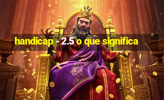 handicap - 2.5 o que significa