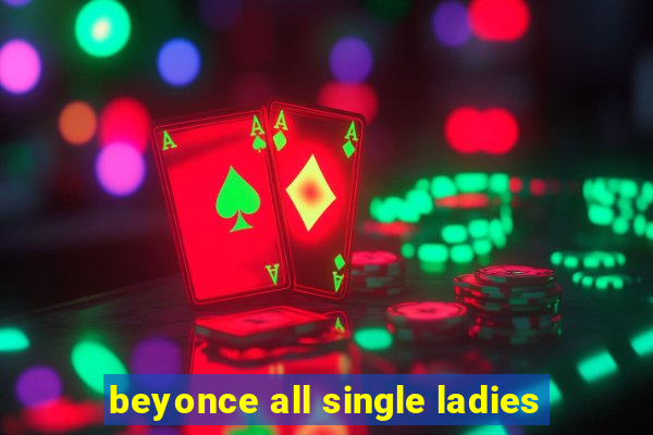 beyonce all single ladies