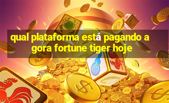 qual plataforma está pagando agora fortune tiger hoje