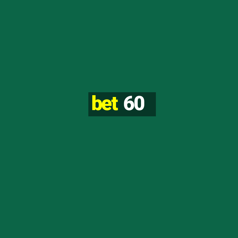 bet 60