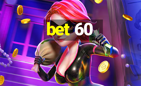 bet 60