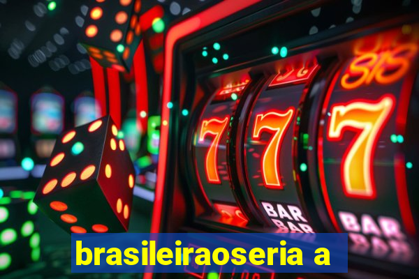 brasileiraoseria a