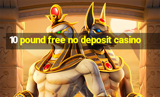 10 pound free no deposit casino