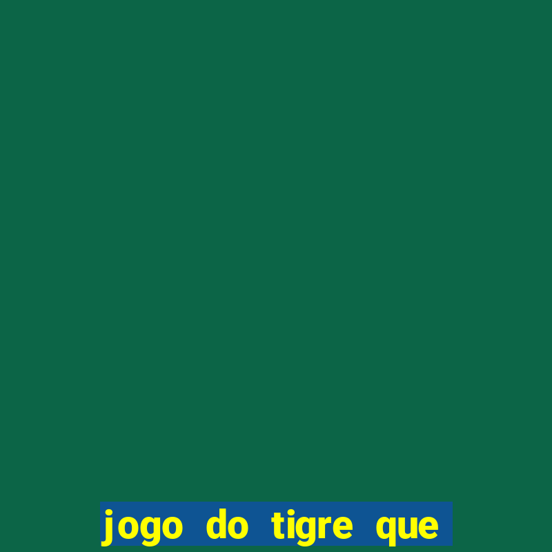 jogo do tigre que ta pagando hoje