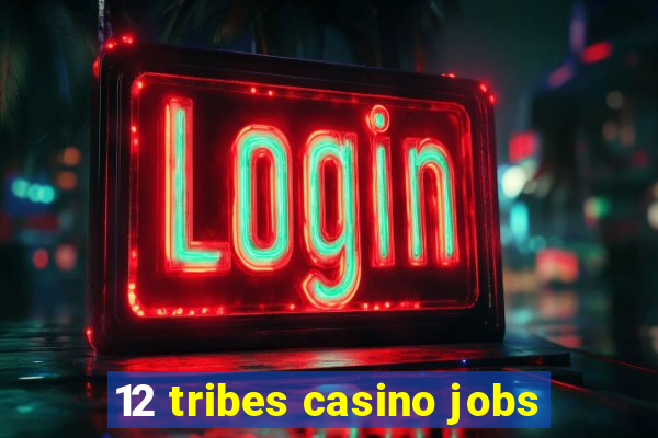 12 tribes casino jobs