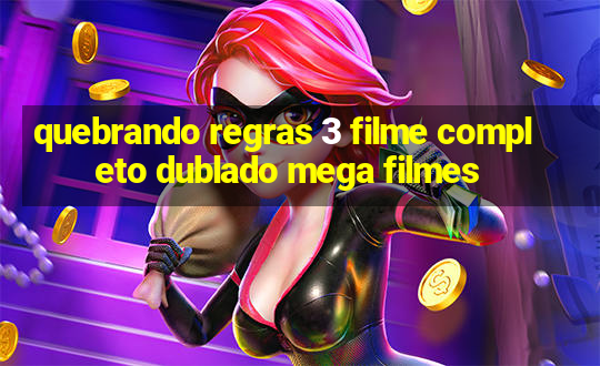 quebrando regras 3 filme completo dublado mega filmes