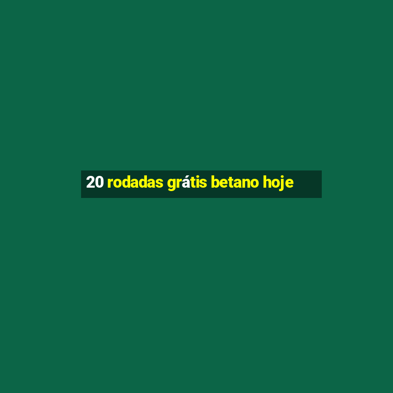 20 rodadas grátis betano hoje