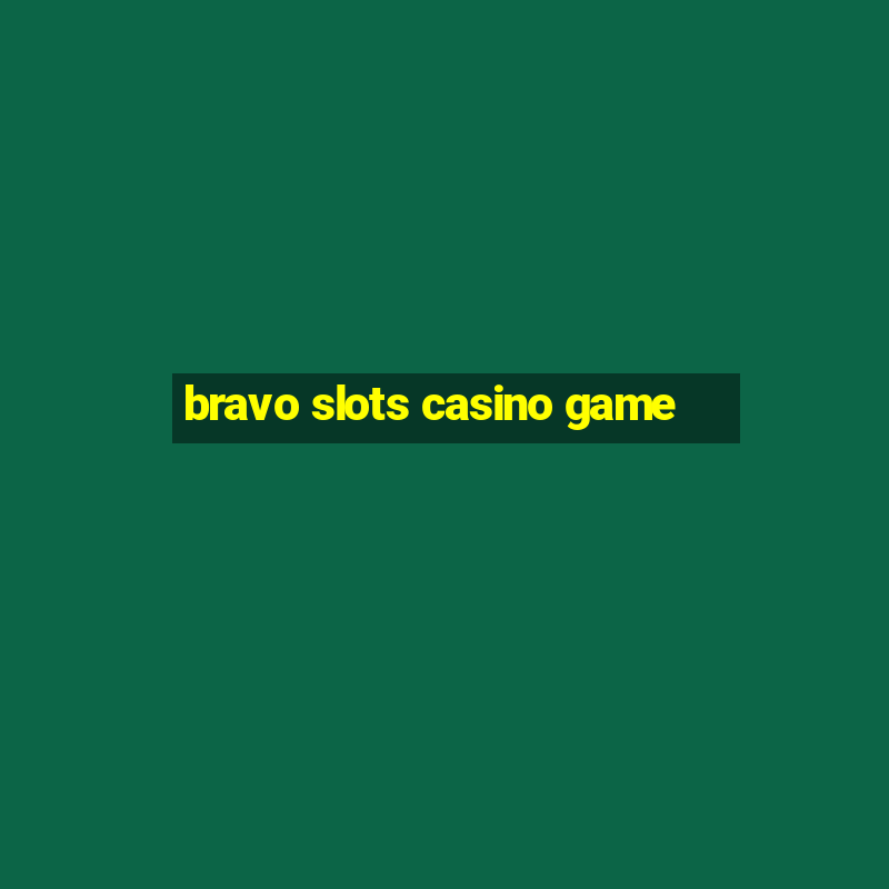 bravo slots casino game