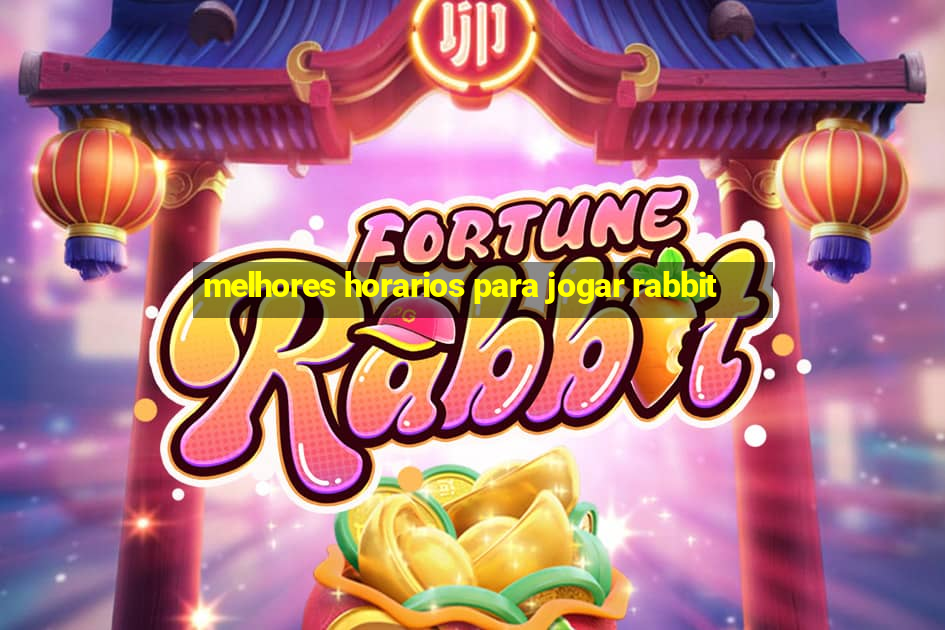 melhores horarios para jogar rabbit