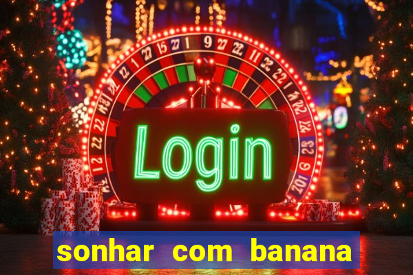 sonhar com banana no jogo do bicho