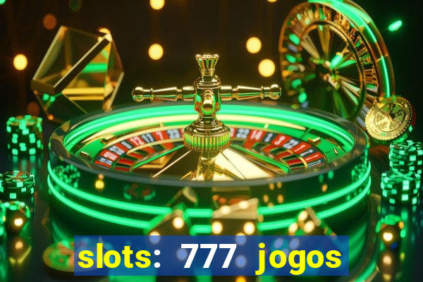 slots: 777 jogos de cassino