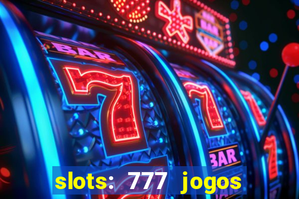 slots: 777 jogos de cassino