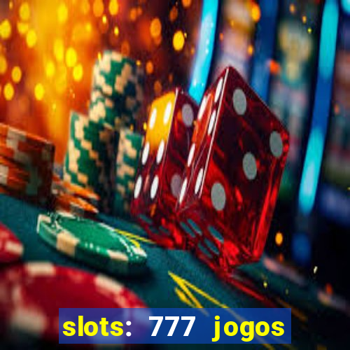 slots: 777 jogos de cassino