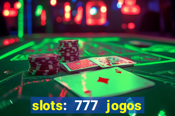 slots: 777 jogos de cassino