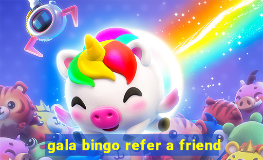 gala bingo refer a friend