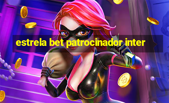 estrela bet patrocinador inter