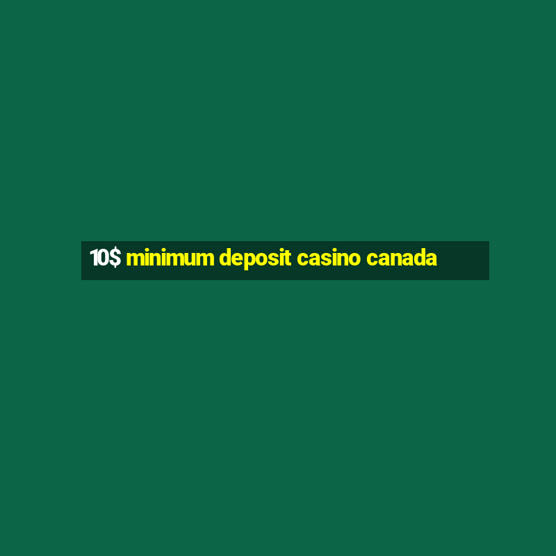 10$ minimum deposit casino canada