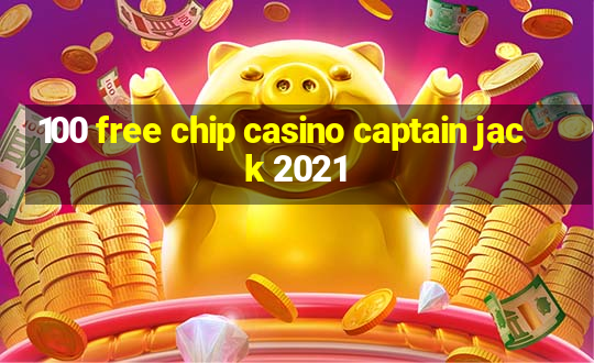 100 free chip casino captain jack 2021