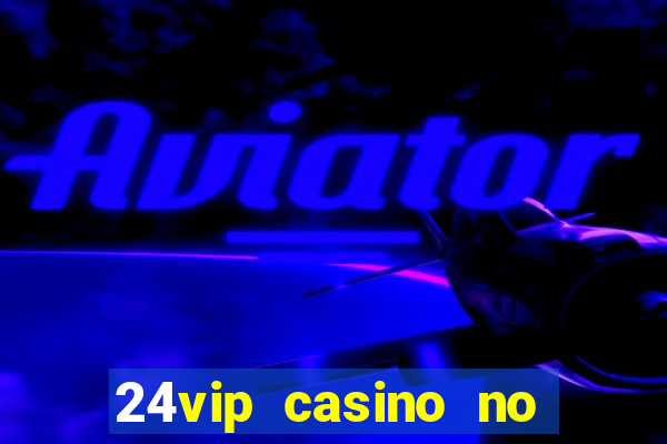 24vip casino no deposit bonus codes