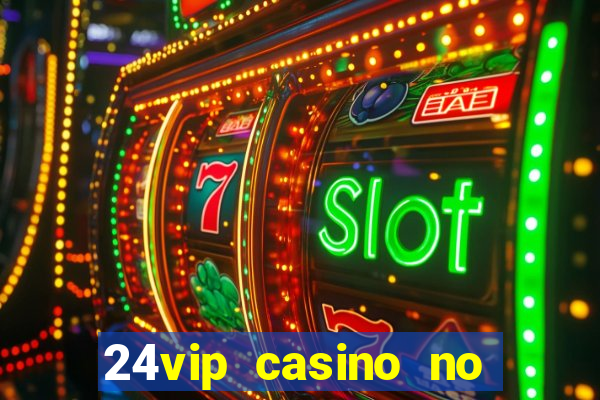 24vip casino no deposit bonus codes