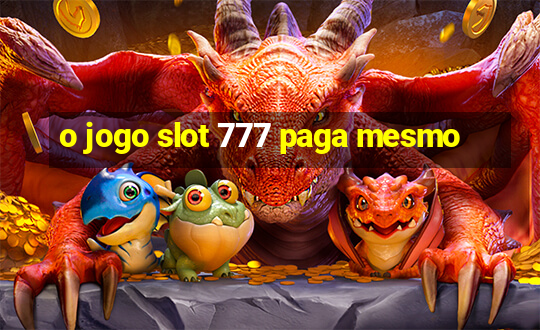 o jogo slot 777 paga mesmo