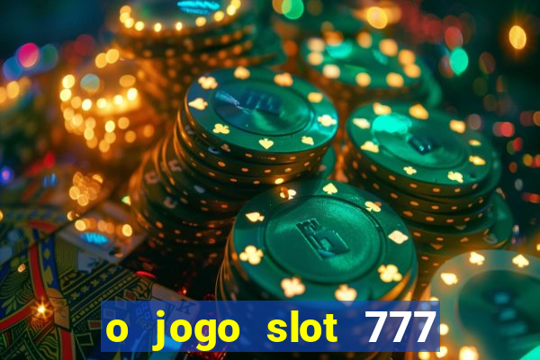 o jogo slot 777 paga mesmo