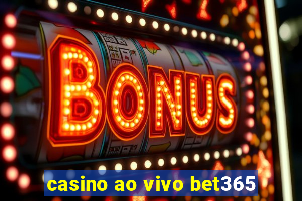 casino ao vivo bet365