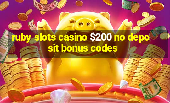 ruby slots casino $200 no deposit bonus codes